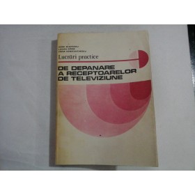    Lucrari  practice  DE  DEPANARE  A  RECEPTOARELOR  DE  TELEVIZIUNE  -  M. Silisteanu / L. Cipere / C.  Constantinescu  